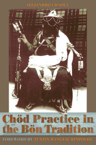 Chod Practice in the Bon Tradition by Alejandro Chaoul, Yongdzin Lopon Tenzin Namdak, Tenzin Wangyal, 9781559392921