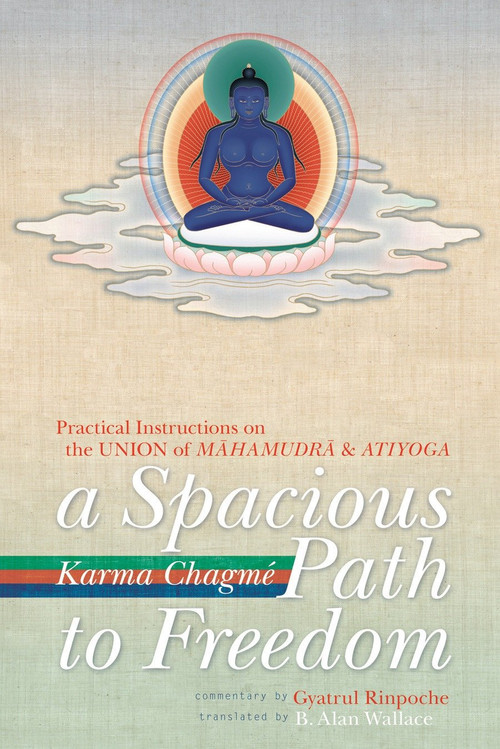 A Spacious Path to Freedom (Practical Instructions on the Union of Mahamudra and Atiyoga) by Karma Chagme, Gyatrul Rinpoche, 9781559393409