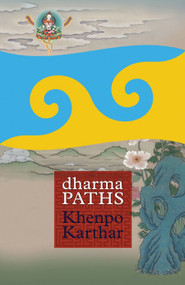 Dharma Paths by Khenpo Karthar Rinpoche, Laura M. Roth, Ngodup Burkhar, Chojor Radha, 9781559393782