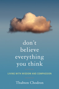 Don't Believe Everything You Think (Living with Wisdom and Compassion) by Thubten Chodron, 9781559393966