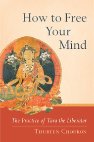 How to Free Your Mind (The Practice of Tara the Liberator) by Thubten Chodron, 9781559393980