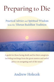 Preparing to Die (Practical Advice and Spiritual Wisdom from the Tibetan Buddhist Tradition) by Andrew Holecek, 9781559394086