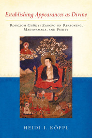 Establishing Appearances as Divine (Rongzom Chokyi Zangpo on Reasoning, Madhyamaka, and Purity) by Heidi I. Koppl, Rongzom Chokyi Zangpo, 9781559394192