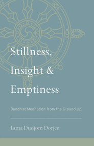 Stillness, Insight, and Emptiness (Buddhist Meditation from the Ground Up) by Lama Dudjom Dorjee, 9781559394208