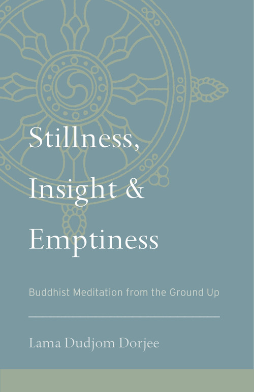 Stillness, Insight, and Emptiness (Buddhist Meditation from the Ground Up) by Lama Dudjom Dorjee, 9781559394208