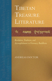 Tibetan Treasure Literature (Revelation, Tradition, and Accomplishment in Visionary Buddhism) by Andreas Doctor, 9781559394253