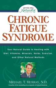 Chronic Fatigue Syndrome (Your Natural Guide to Healing with Diet, Vitamins, Minerals, Herbs, Exercise, and Other Natural Methods) by Michael T. Murray, N.D., 9781559584906
