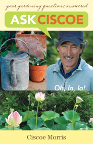 Ask Ciscoe (Oh, la, la! Your Gardening Questions Answered) by Ciscoe Morris, 9781570614323