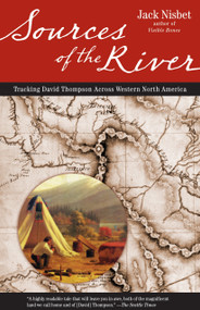 Sources of the River, 2nd Edition (Tracking David Thompson Across North America) by Jack Nisbet, 9781570615221