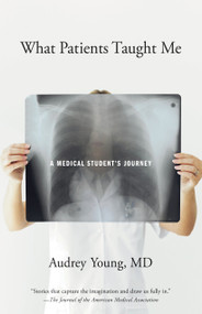 What Patients Taught Me (A Medical Student's Journey) by Audrey Young, 9781570615276
