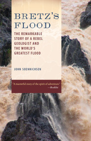 Bretz's Flood (The Remarkable Story of a Rebel Geologist and the World's Greatest Flood) by John Soennichsen, 9781570616310