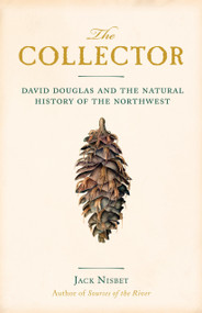 The Collector (David Douglas and the Natural History of the Northwest) by Jack Nisbet, 9781570616679