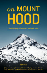 On Mount Hood (A Biography of Oregon's Perilous Peak) by Jon Bell, 9781570618581