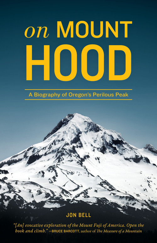 On Mount Hood (A Biography of Oregon's Perilous Peak) by Jon Bell, 9781570618581