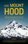 On Mount Hood (A Biography of Oregon's Perilous Peak) by Jon Bell, 9781570618581