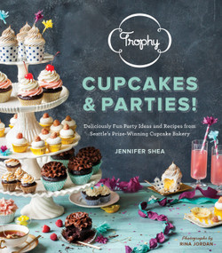Trophy Cupcakes & Parties! (Deliciously Fun Party Ideas and Recipes from Seattle's Prize-Winning Cupcake Bakery) by Jennifer Shea, Rina Jordan, 9781570618642