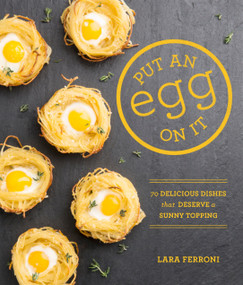 Put an Egg on It (70 Delicious Dishes That Deserve a Sunny Topping) by Lara Ferroni, 9781570618796