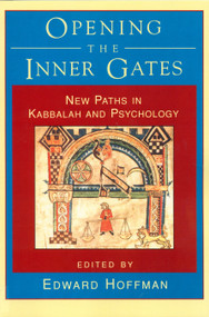 Opening the Inner Gates (New Paths in Kabbalah and Psychology) by Edward Hoffman, 9781570620553