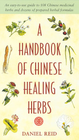 A Handbook of Chinese Healing Herbs (An Easy-to-Use Guide to 108 Chinese Medicinal Herbs and Dozens of Prepared Herbal Formulas) by Daniel P. Reid, 9781570620935
