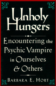 Unholy Hungers (Encountering the Psychic Vampire in Ourselves and Others) by Barbara E. Hort, 9781570621819