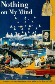 Nothing on My Mind (Berkeley, LSD, Two Zen Masters, and a Life on the Dharma Trail) by Erik Fraser Storlie, 9781570621833