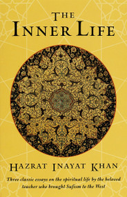 The Inner Life (Three Classic Essays on the Spiritual Life by the Beloved Teacher Who Brought Sufism to the West) by Hazrat Inayat Khan, 9781570622090