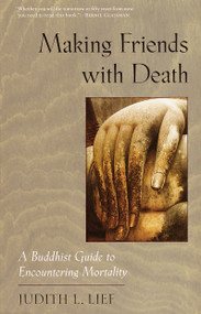 Making Friends with Death (A Buddhist Guide to Encountering Mortality) by Judith L. Lief, 9781570623325
