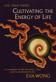 Cultivating the Energy of Life (A Translation of the Hui-Ming Ching and Its Commentaries) by Liu Hua-Yang, Eva Wong, 9781570623424