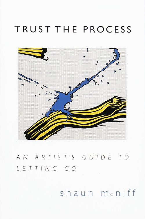 Trust the Process (An Artist's Guide to Letting Go) by Shaun McNiff, 9781570623578