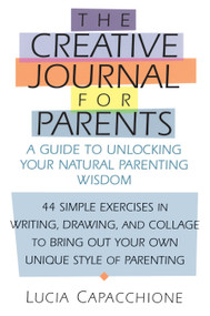 Creative Journal for Parents (A Guide to Unlocking Your Natural Parenting Wisdom) by Lucia Capacchione, 9781570623998