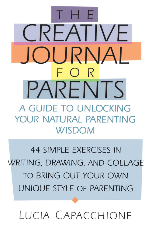 Creative Journal for Parents (A Guide to Unlocking Your Natural Parenting Wisdom) by Lucia Capacchione, 9781570623998