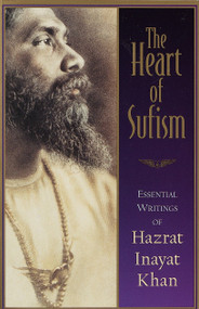 The Heart of Sufism (Essential Writings of Hazrat Inayat Khan) by H.J. Witteveen, 9781570624025
