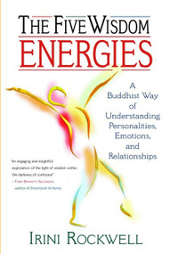The Five Wisdom Energies (A Buddhist Way of Understanding Personality, Emotions, and Relationships) by Irini Rockwell, 9781570624513