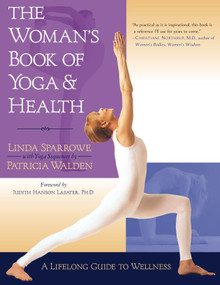 The Woman's Book of Yoga and Health (A Lifelong Guide to Wellness) by Linda Sparrowe, Patricia Walden, Judith Hanson Lasater, 9781570624704