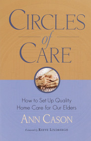 Circles of Care (How to Set Up Quality Care for Our Elders in the Comfort of Their Own Homes) by Ann Cason, Reeve Lindbergh, 9781570624711