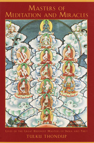 Masters of Meditation and Miracles (Lives of the Great Buddhist Masters of India and Tibet) by Tulku Thondup, 9781570625091