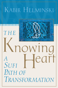 The Knowing Heart (A Sufi Path of Transformation) by Kabir Helminski, 9781570625664