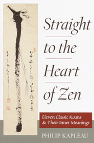 Straight to the Heart of Zen (Eleven Classic Koans and Their Inner Meanings) by Philip Kapleau, 9781570625930