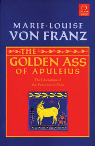 Golden Ass of Apuleius (The Liberation of the Feminine in Man) by Marie-Louise von Franz, 9781570626111