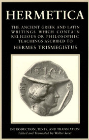 Hermetica: Volume One (The Ancient Greek and Latin Writings which Contain Religious or Philosophic Teachings Ascribed to Hermes Trismegistus) by Walter Scott, 9781570626302