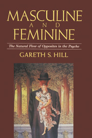 Masculine and Feminine (The Natural Flow of Opposites in the Psyche) by Gareth S. Hill, 9781570626470