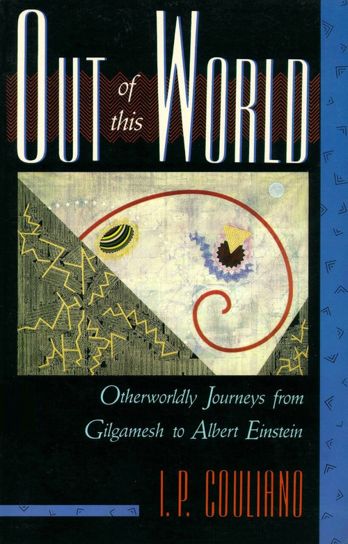 Out of this World (Otherworldly Journeys from Gilgamesh to Albert Einstein) by I.P. Couliano, 9781570626500