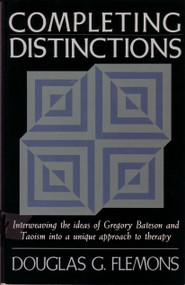 Completing Distinctions (Interweaving the Ideas of Gregory Bateson and Taoism into a unique approach to therapy) by Douglas G. Flemons, 9781570626692