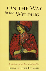 On the Way to the Wedding (Transforming the Love Relationship) by Linda Schierse Leonard, 9781570627118