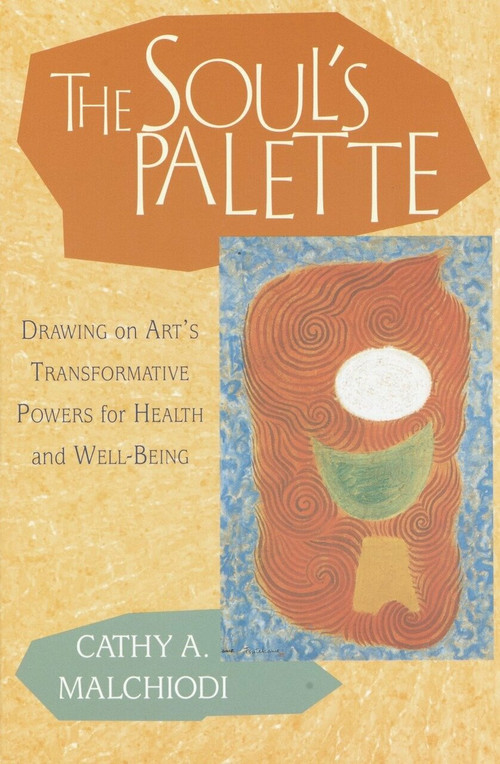 The Soul's Palette (Drawing on Art's Transformative Powers) by Cathy A. Malchiodi, 9781570628153