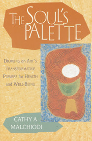 The Soul's Palette (Drawing on Art's Transformative Powers for Health and Well-Being) by Cathy A. Malchiodi, 9781570628153