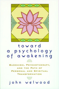 Toward a Psychology of Awakening (Buddhism, Psychotherapy, and the Path of Personal and Spiritual Transformation) by John Welwood, 9781570628238