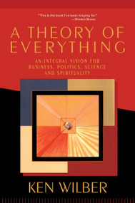 A Theory of Everything (An Integral Vision for Business, Politics, Science, and Spirituality) by Ken Wilber, 9781570628559