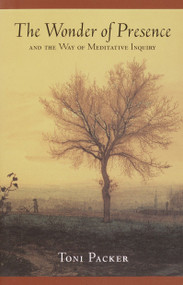 The Wonder of Presence (And the Way of Meditative Inquiry) by Toni Packer, 9781570628757