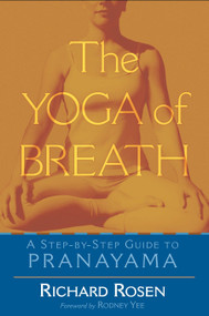 The Yoga of Breath (A Step-by-Step Guide to Pranayama) by Richard Rosen, Rodney Yee, 9781570628894